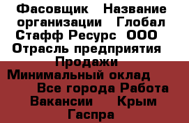 Фасовщик › Название организации ­ Глобал Стафф Ресурс, ООО › Отрасль предприятия ­ Продажи › Минимальный оклад ­ 35 000 - Все города Работа » Вакансии   . Крым,Гаспра